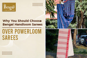 Why You Should Choose Bengal Handloom Sarees Over Powerloom Sarees