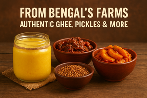 From Bengal’s Farms: Authentic Ghee, Pickles & More