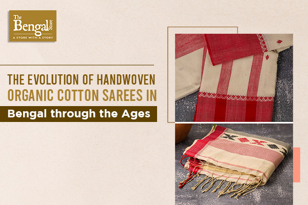 The Evolution Of Handwoven Organic Cotton Sarees In Bengal Through The Ages