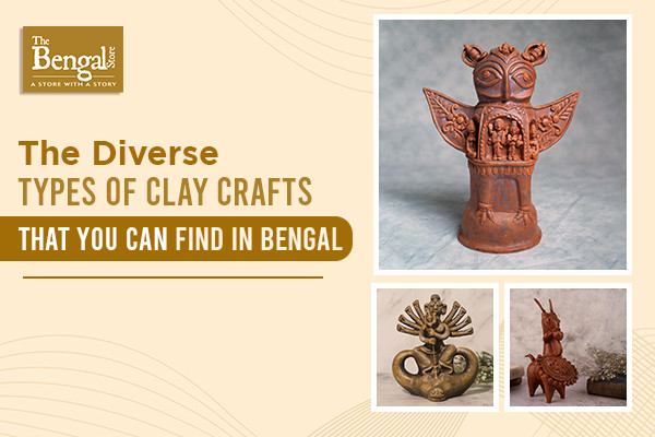The Diverse Types Of Clay Crafts That You Can Find In Bengal